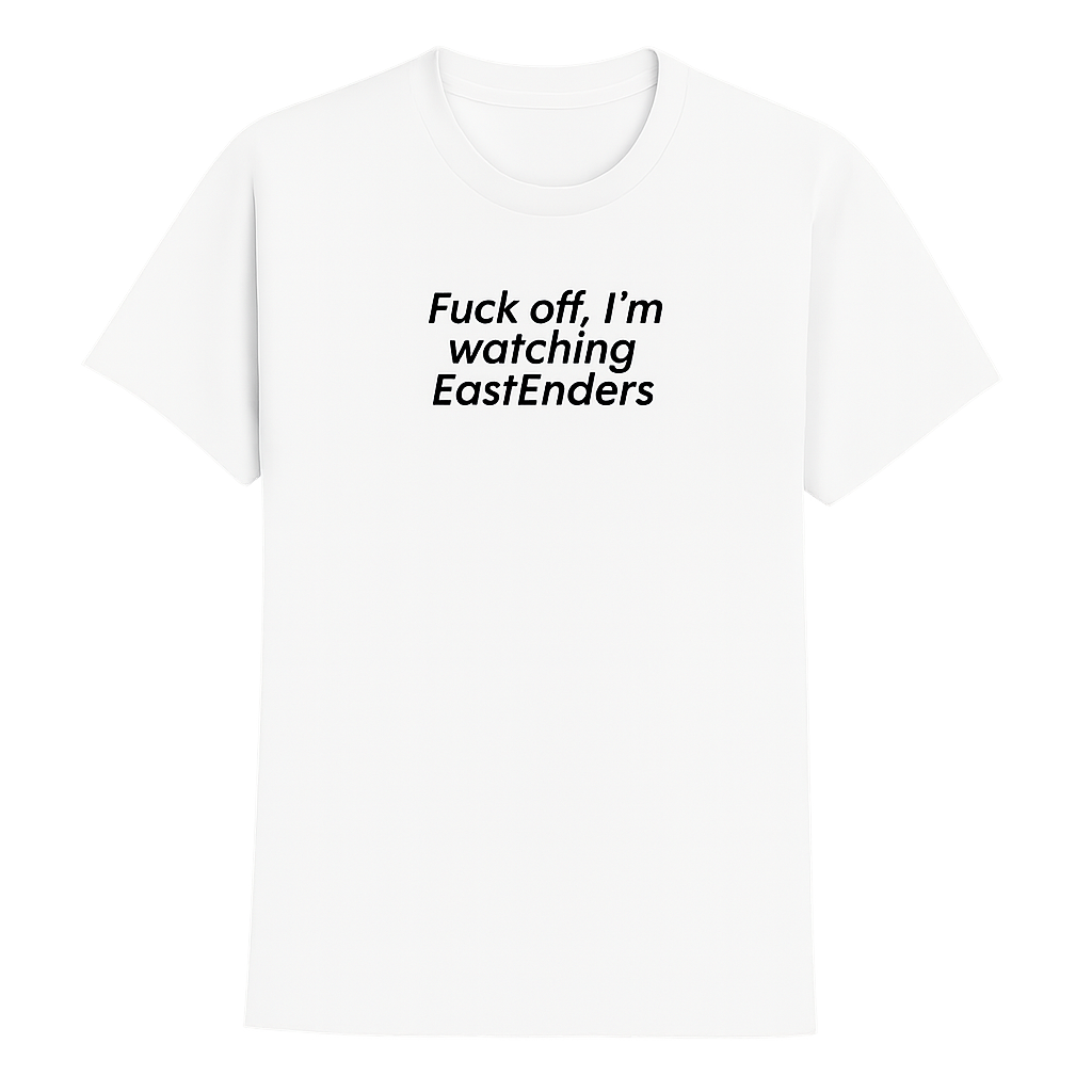 Funny “F Off, I’m Watching EastEnders” T-Shirt – Hilarious Gift for Soap Fans