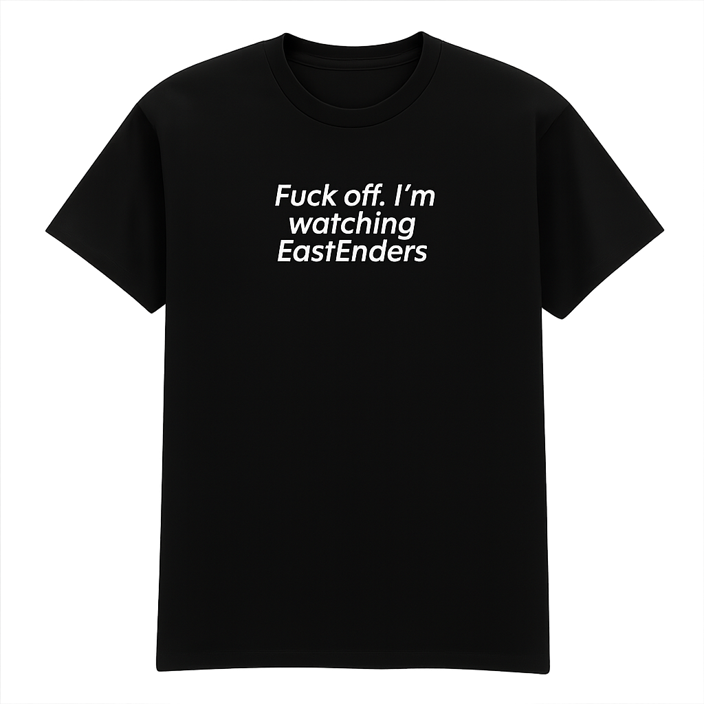 Funny “F Off, I’m Watching EastEnders” T-Shirt – Hilarious Gift for Soap Fans