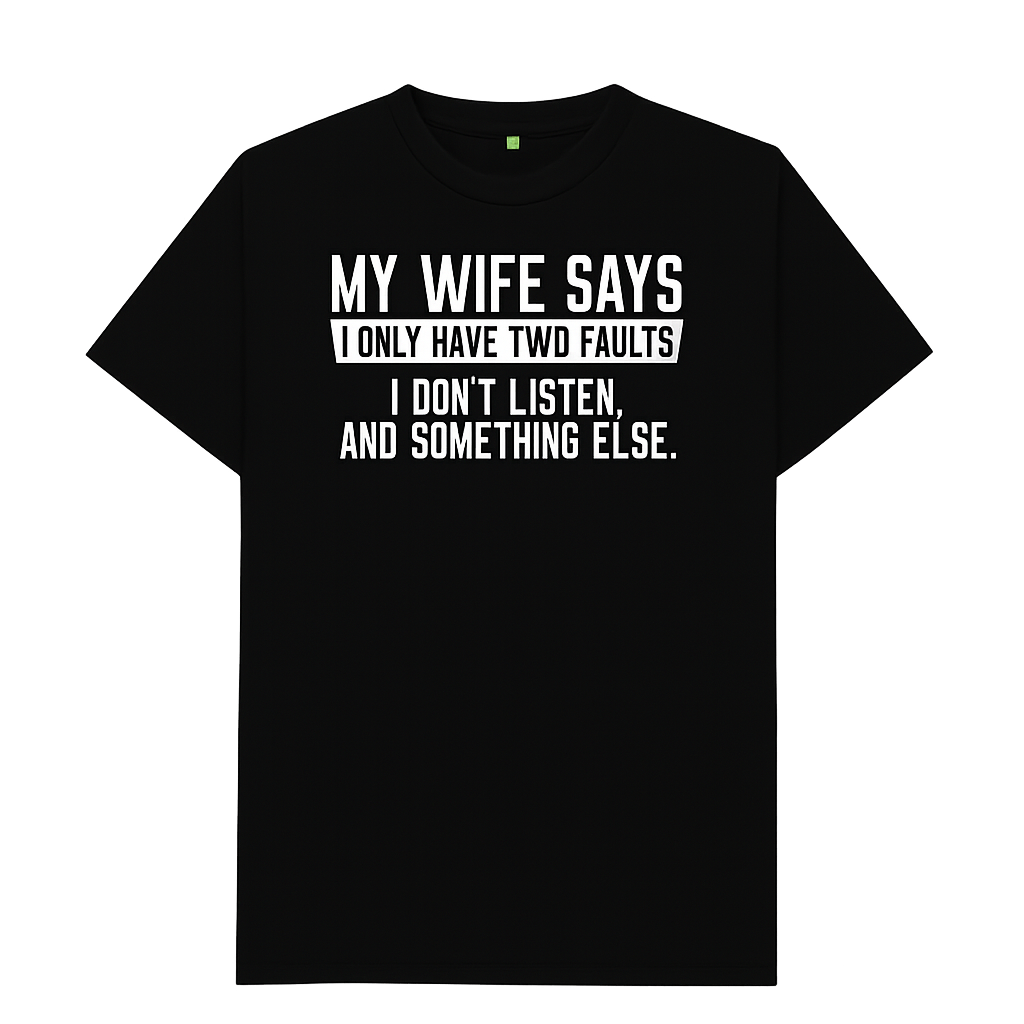 Funny “My Wife Says I Have Two Faults” T-Shirt | Humorous Quote Tee